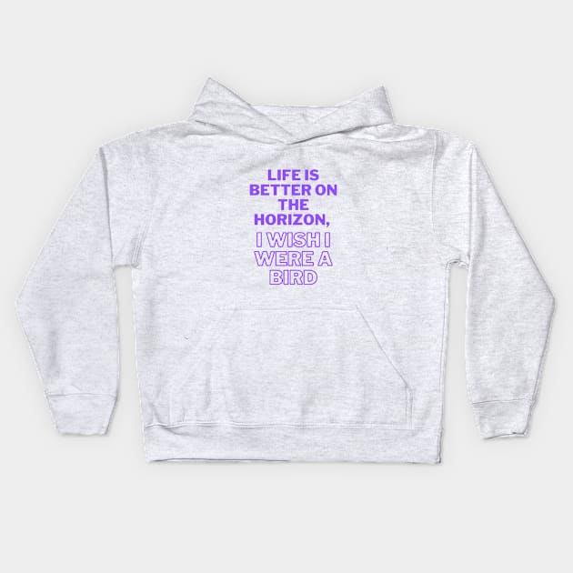 Life is better on the horizon, I wish I were a bird Kids Hoodie by 0.4MILIANI